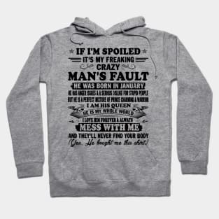 If I'm Spoiled It's My Freaking Crazy Man's Fault He Was Born In January I am His Queen He Is My Whole World I Love Him Forever & Always Hoodie